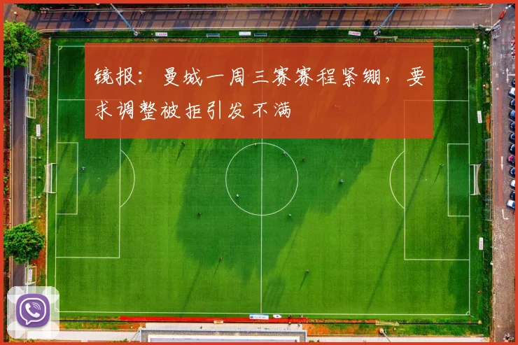镜报：曼城一周三赛赛程紧绷，要求调整被拒引发不满