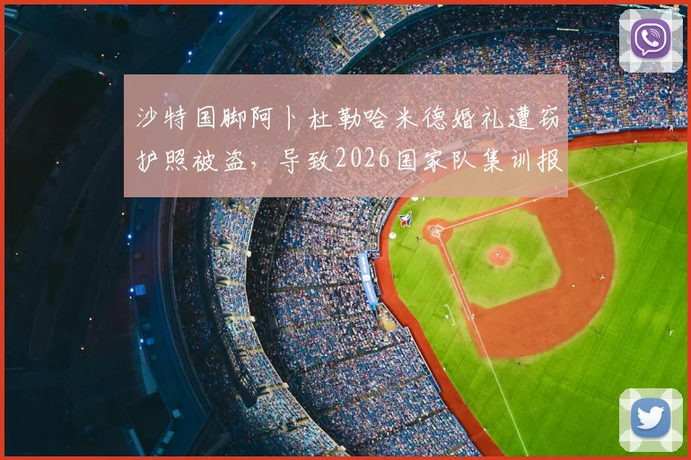 沙特国脚阿卜杜勒哈米德婚礼遭窃护照被盗,导致2026国家队集训报到推迟,官方发布事件声明